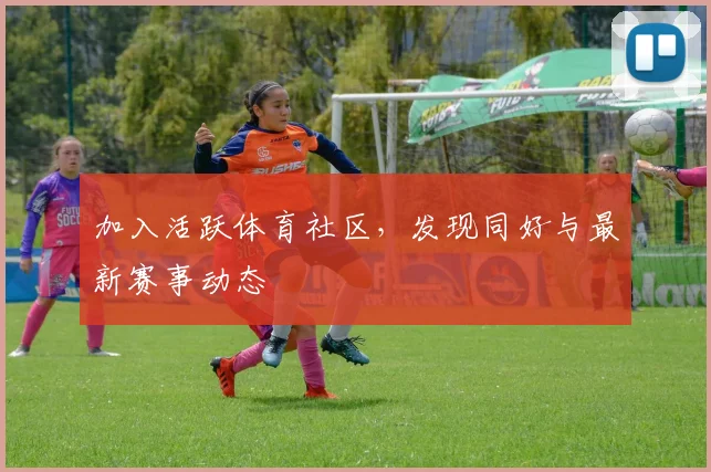 加入活跃体育社区,发现同好与最新赛事动态