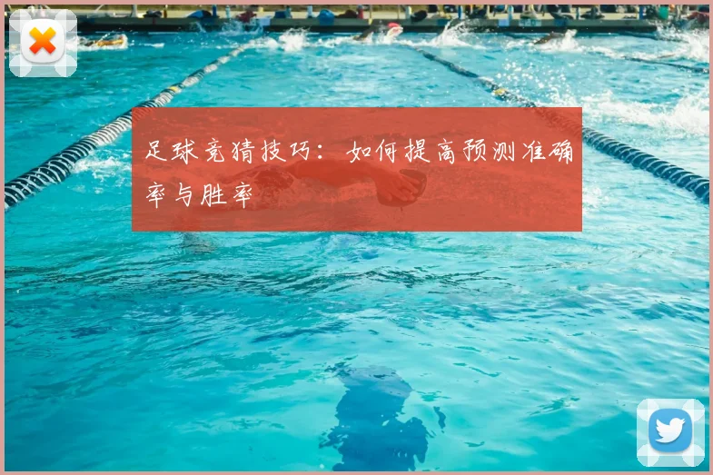 足球竞猜技巧：如何提高预测准确率与胜率