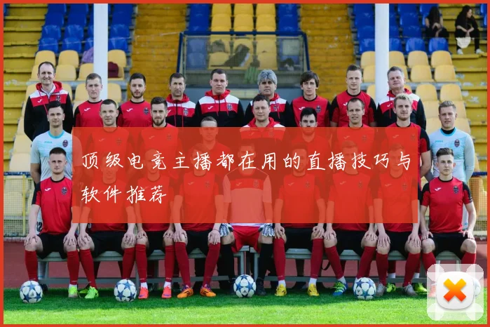 顶级电竞主播都在用的直播技巧与软件推荐